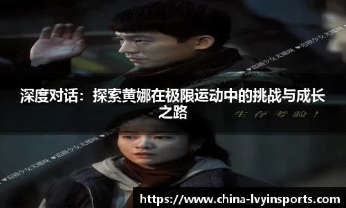 深度对话：探索黄娜在极限运动中的挑战与成长之路